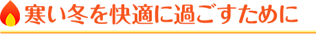 寒い冬を快適に過ごすために